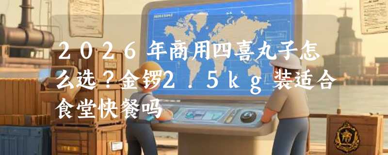 2026年商用四喜丸子怎么选？金锣2.5kg装适合食堂快餐吗