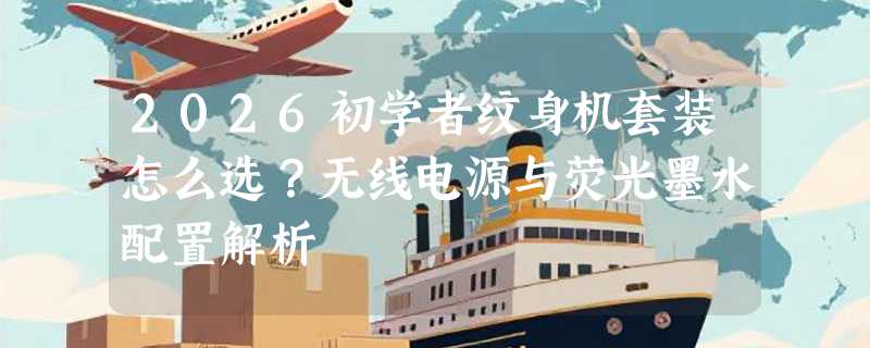 2026初学者纹身机套装怎么选？无线电源与荧光墨水配置解析