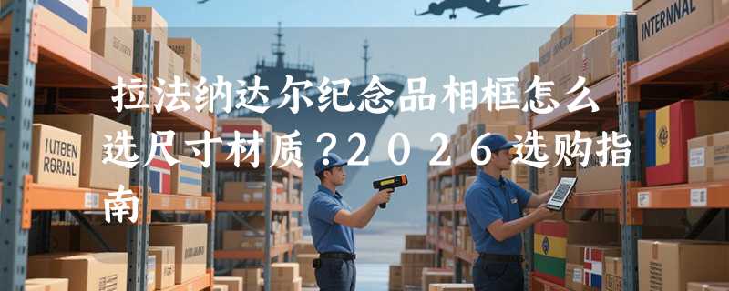 拉法纳达尔纪念品相框怎么选尺寸材质？2026选购指南