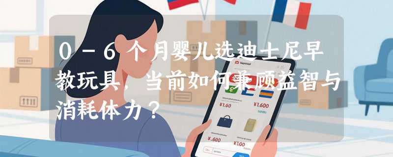 0-6个月婴儿选迪士尼早教玩具，当前如何兼顾益智与消耗体力？