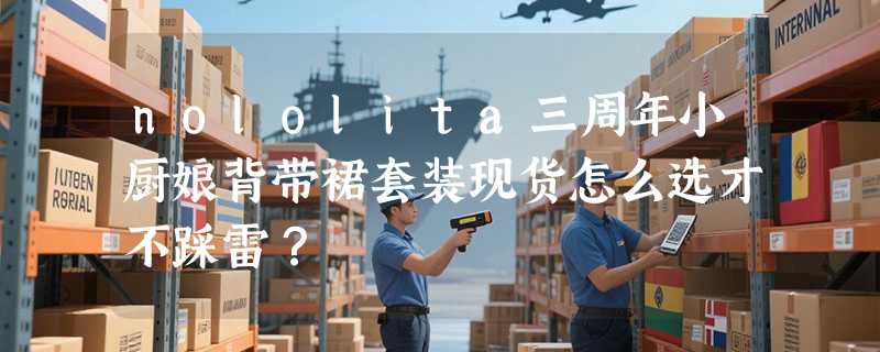 nololita三周年小厨娘背带裙套装现货怎么选才不踩雷？