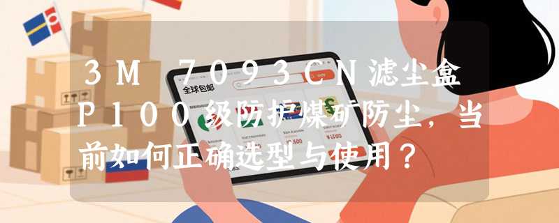 3M 7093CN滤尘盒P100级防护煤矿防尘，当前如何正确选型与使用？