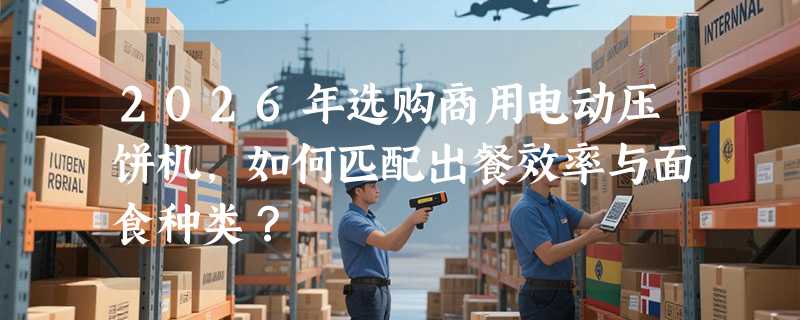 2026年选购商用电动压饼机，如何匹配出餐效率与面食种类？
