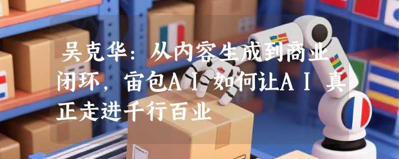 吴克华：从内容生成到商业闭环，宙包AI如何让AI真正走进千行百业