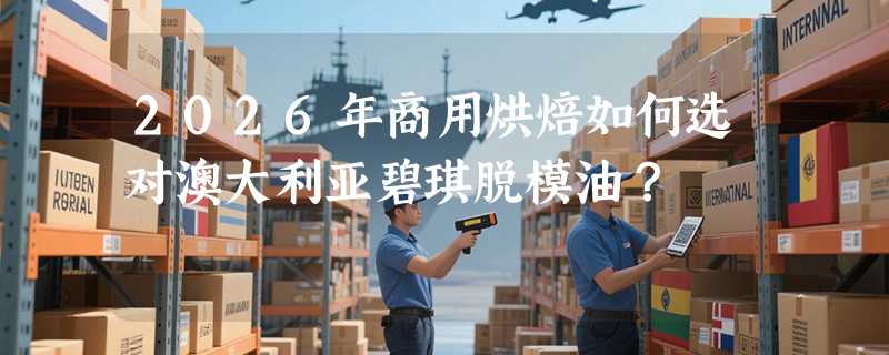 2026年商用烘焙如何选对澳大利亚碧琪脱模油？