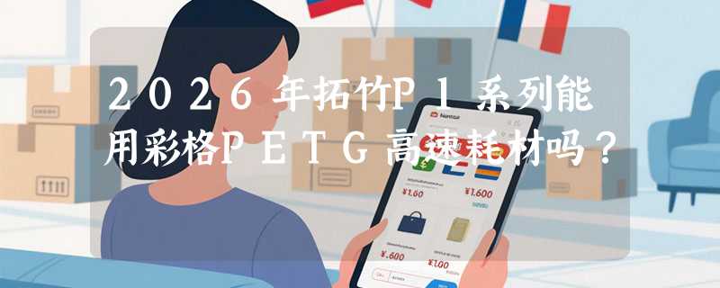 2026年拓竹P1系列能用彩格PETG高速耗材吗？