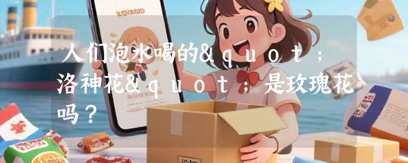 人们泡水喝的"洛神花"是玫瑰花吗？