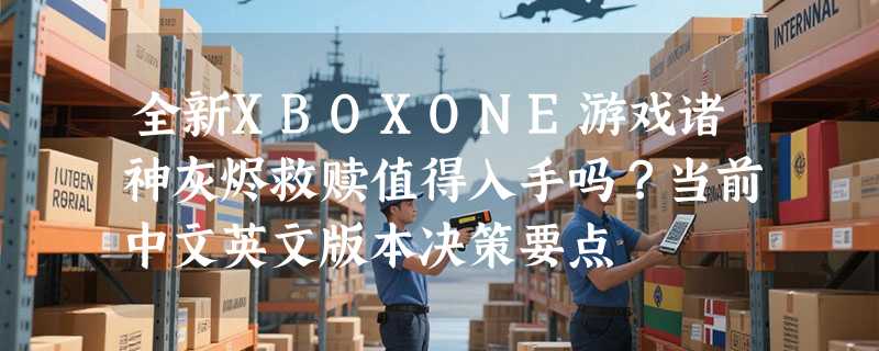 全新XBOXONE游戏诸神灰烬救赎值得入手吗？当前中文英文版本决策要点