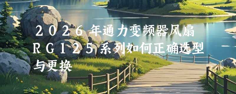 2026年通力变频器风扇RG125系列如何正确选型与更换