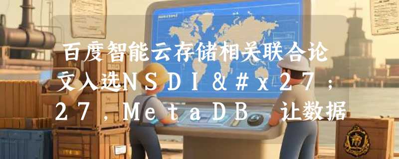 百度智能云存储相关联合论文入选NSDI'27，MetaDB 让数据库真正“看懂”文件系统