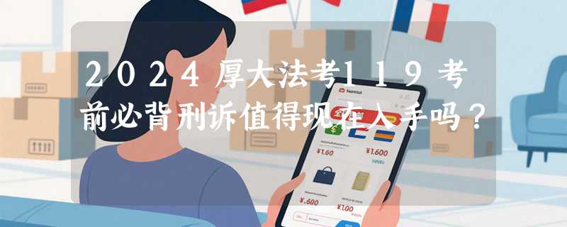 2024厚大法考119考前必背刑诉值得现在入手吗？