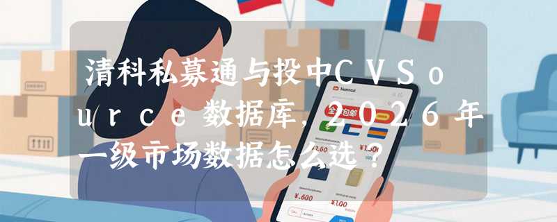 清科私募通与投中CVSource数据库，2026年一级市场数据怎么选？