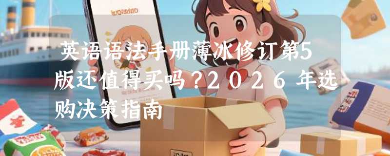 英语语法手册薄冰修订第5版还值得买吗？2026年选购决策指南