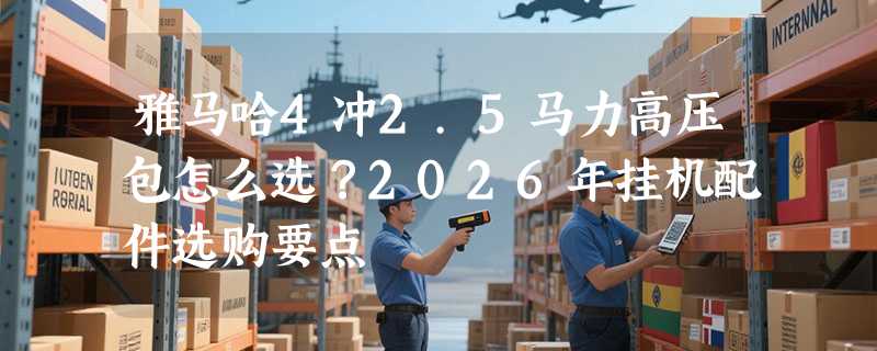 雅马哈4冲2.5马力高压包怎么选？2026年挂机配件选购要点