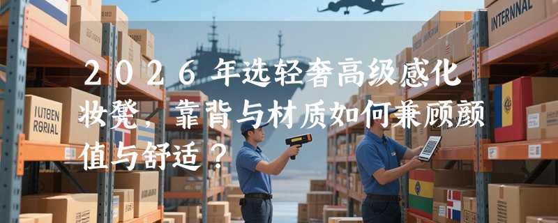 2026年选轻奢高级感化妆凳，靠背与材质如何兼顾颜值与舒适？