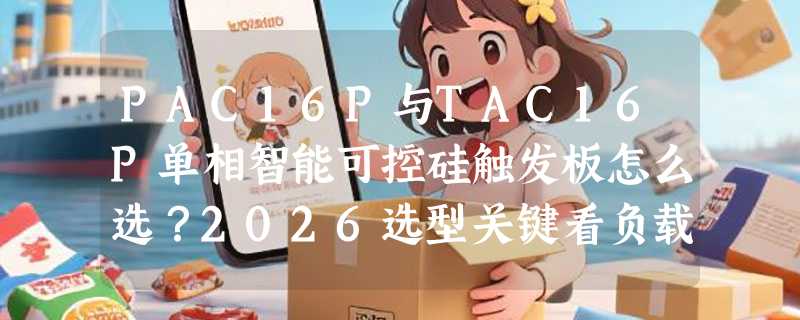 PAC16P与TAC16P单相智能可控硅触发板怎么选？2026选型关键看负载与控制模式