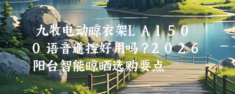 九牧电动晾衣架LA1500语音遥控好用吗？2026阳台智能晾晒选购要点