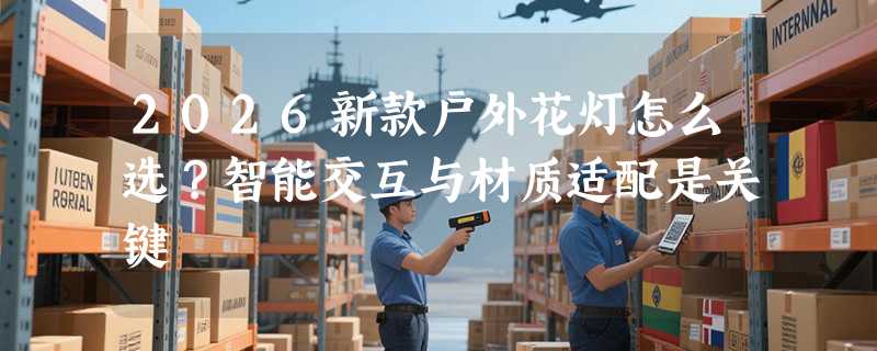 2026新款户外花灯怎么选？智能交互与材质适配是关键