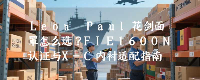 Leon Paul花剑面罩怎么选？FIE1600N认证与X-C内衬适配指南