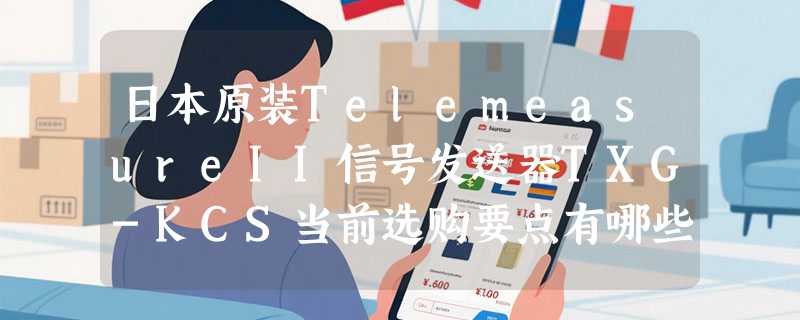 日本原装TelemeasureII信号发送器TXG-KCS当前选购要点有哪些