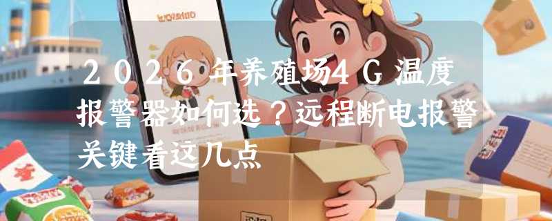 2026年养殖场4G温度报警器如何选？远程断电报警关键看这几点