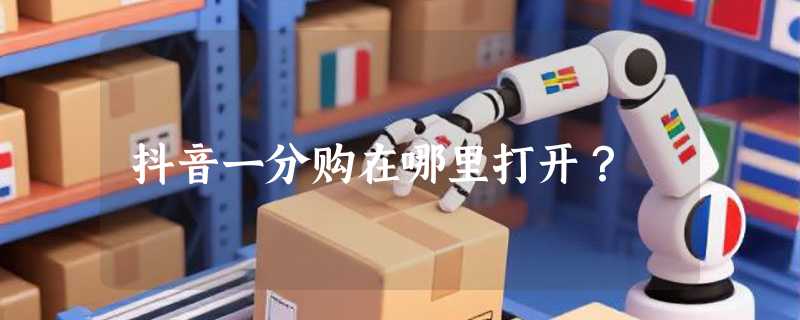 抖音一分购在哪里打开？