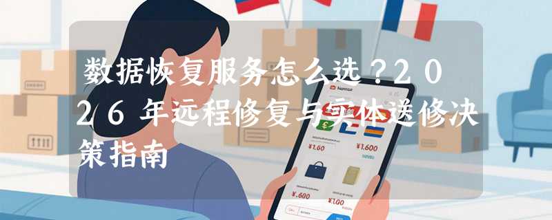 数据恢复服务怎么选？2026年远程修复与实体送修决策指南