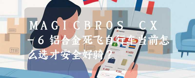 MAGICBROS CX-6铝合金死飞自行车当前怎么选才安全好骑？
