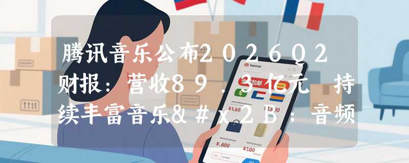 腾讯音乐公布2026Q2财报：营收89.3亿元 持续丰富音乐+音频生态收购