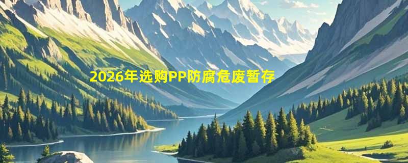 2026年选购PP防腐危废暂存间，如何匹配酸碱废液储存需求？