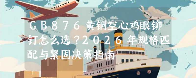 GB876黄铜空心鸡眼铆钉怎么选？2026年规格匹配与紧固决策指南