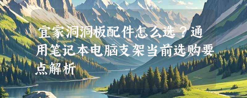 宜家洞洞板配件怎么选？通用笔记本电脑支架当前选购要点解析