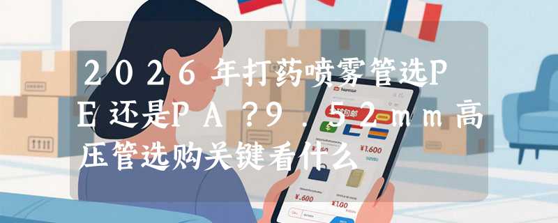2026年打药喷雾管选PE还是PA？9.52mm高压管选购关键看什么