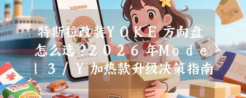 特斯拉改装YOKE方向盘怎么选？2026年Model3/Y加热款升级决策指南