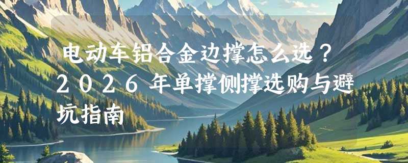 电动车铝合金边撑怎么选？2026年单撑侧撑选购与避坑指南