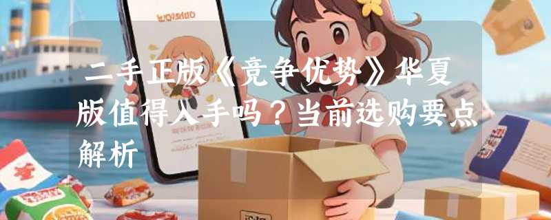 二手正版《竞争优势》华夏版值得入手吗？当前选购要点解析