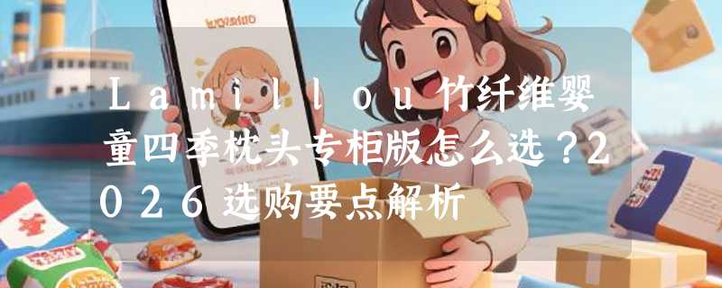 Lamillou竹纤维婴童四季枕头专柜版怎么选？2026选购要点解析