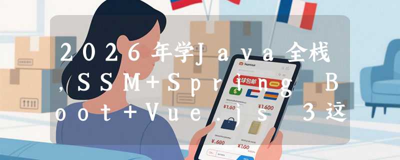 2026年学Java全栈，SSM+Spring Boot+Vue.js 3这本书还值得入手吗？