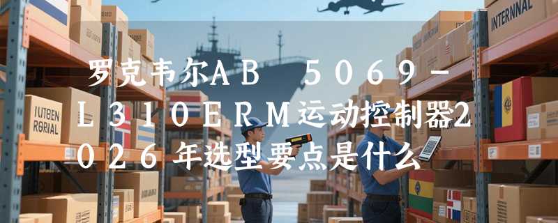 罗克韦尔AB 5069-L310ERM运动控制器2026年选型要点是什么