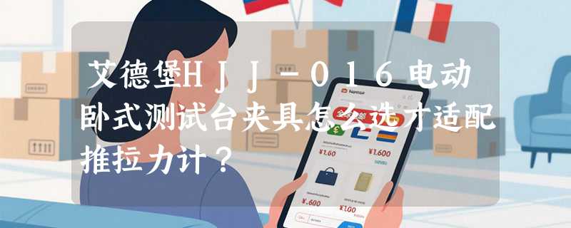 艾德堡HJJ-016电动卧式测试台夹具怎么选才适配推拉力计？