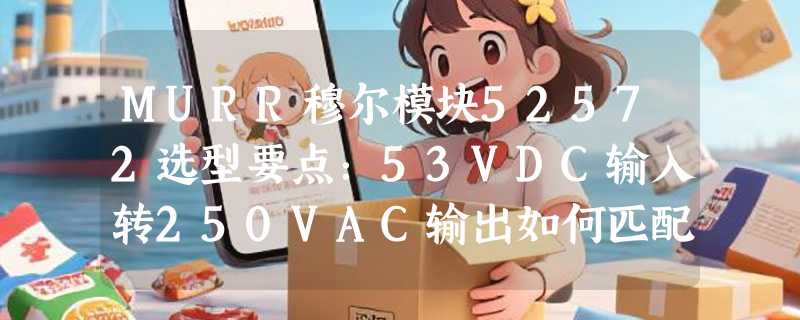 MURR穆尔模块52572选型要点：53VDC输入转250VAC输出如何匹配当前工控需求？