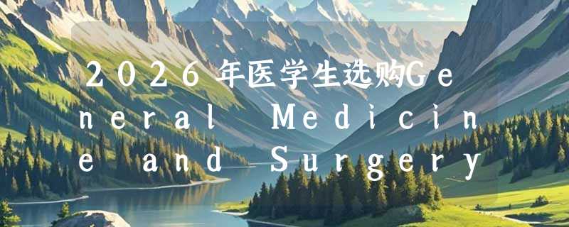 2026年医学生选购General Medicine and Surgery MLA版复习指南要注意什么