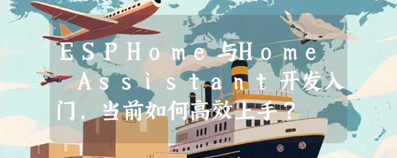 ESPHome与Home Assistant开发入门，当前如何高效上手？