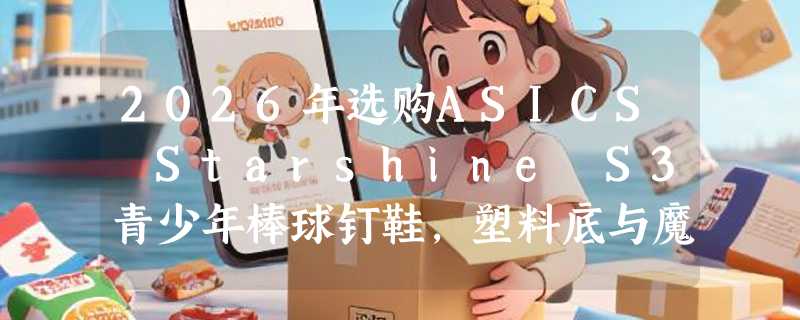 2026年选购ASICS Starshine S3青少年棒球钉鞋，塑料底与魔术贴适合谁？