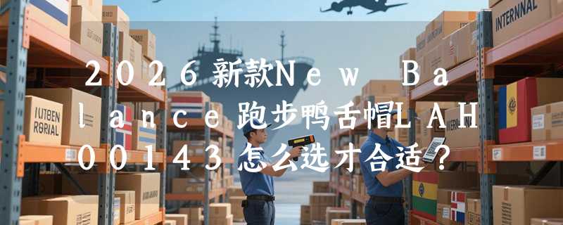 2026新款New Balance跑步鸭舌帽LAH00143怎么选才合适？