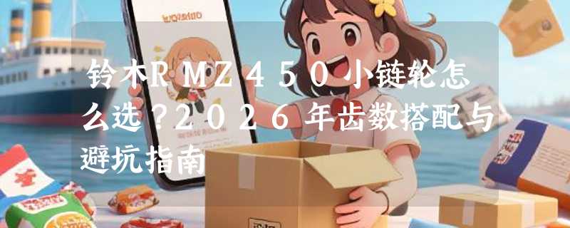 铃木RMZ450小链轮怎么选？2026年齿数搭配与避坑指南