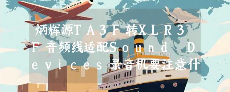 炳辉源TA3F转XLR3F音频线适配Sound Devices录音机要注意什么？