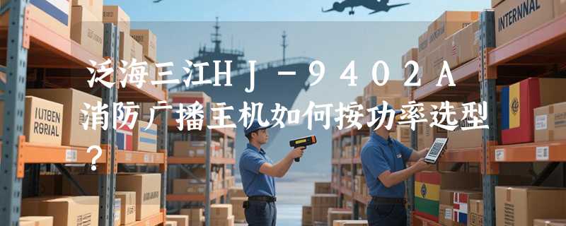 泛海三江HJ-9402A消防广播主机如何按功率选型？