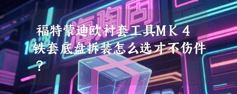 福特蒙迪欧衬套工具MK4铁套底盘拆装怎么选才不伤件？