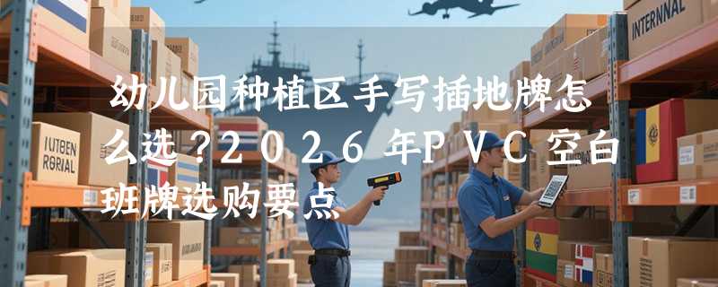 幼儿园种植区手写插地牌怎么选？2026年PVC空白班牌选购要点